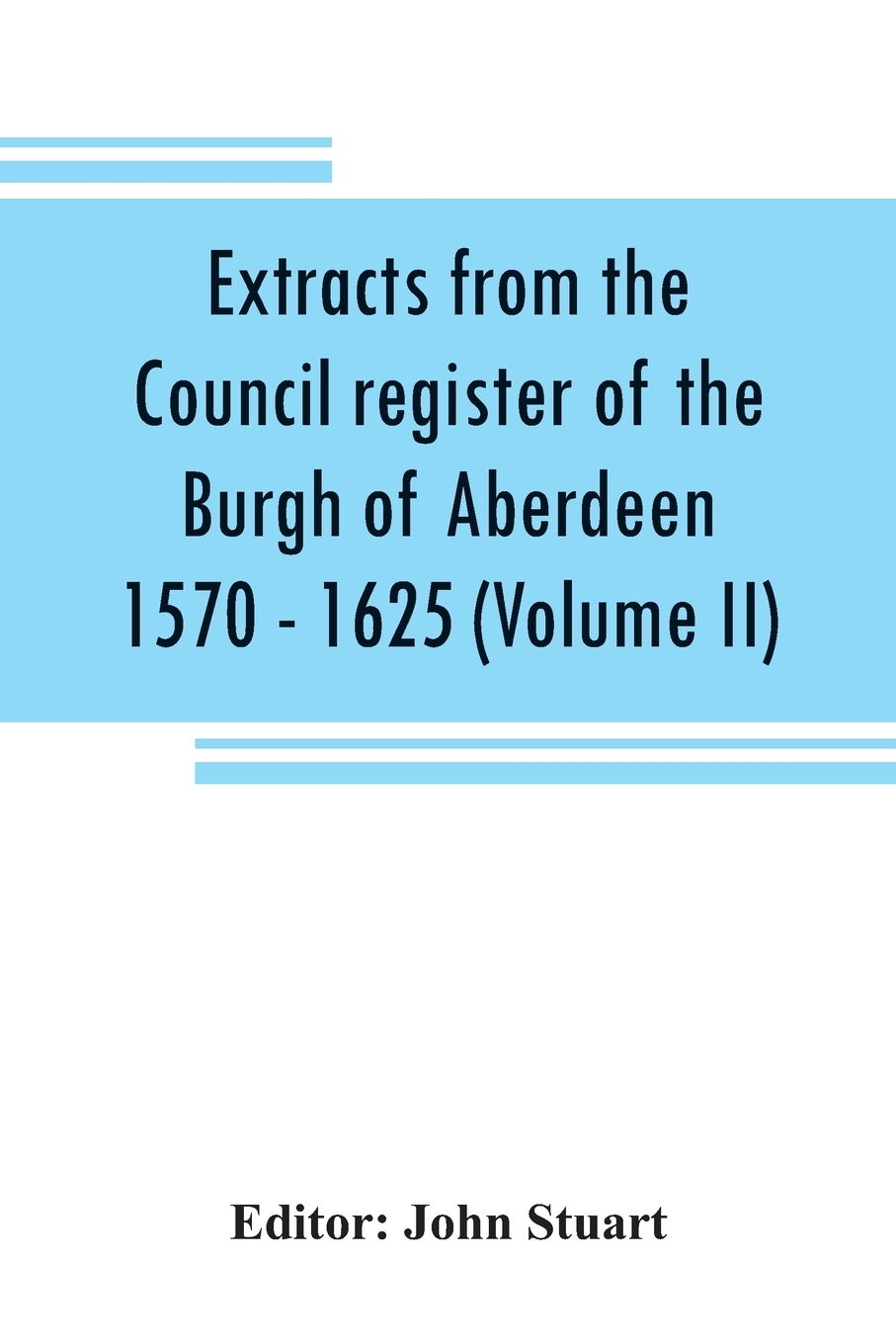 【预售按需印刷】Extracts from the Council register of the Burgh of Aberdeen 1570 - 1625 (Volume II) 书籍/杂志/报纸 原版其它 原图主图