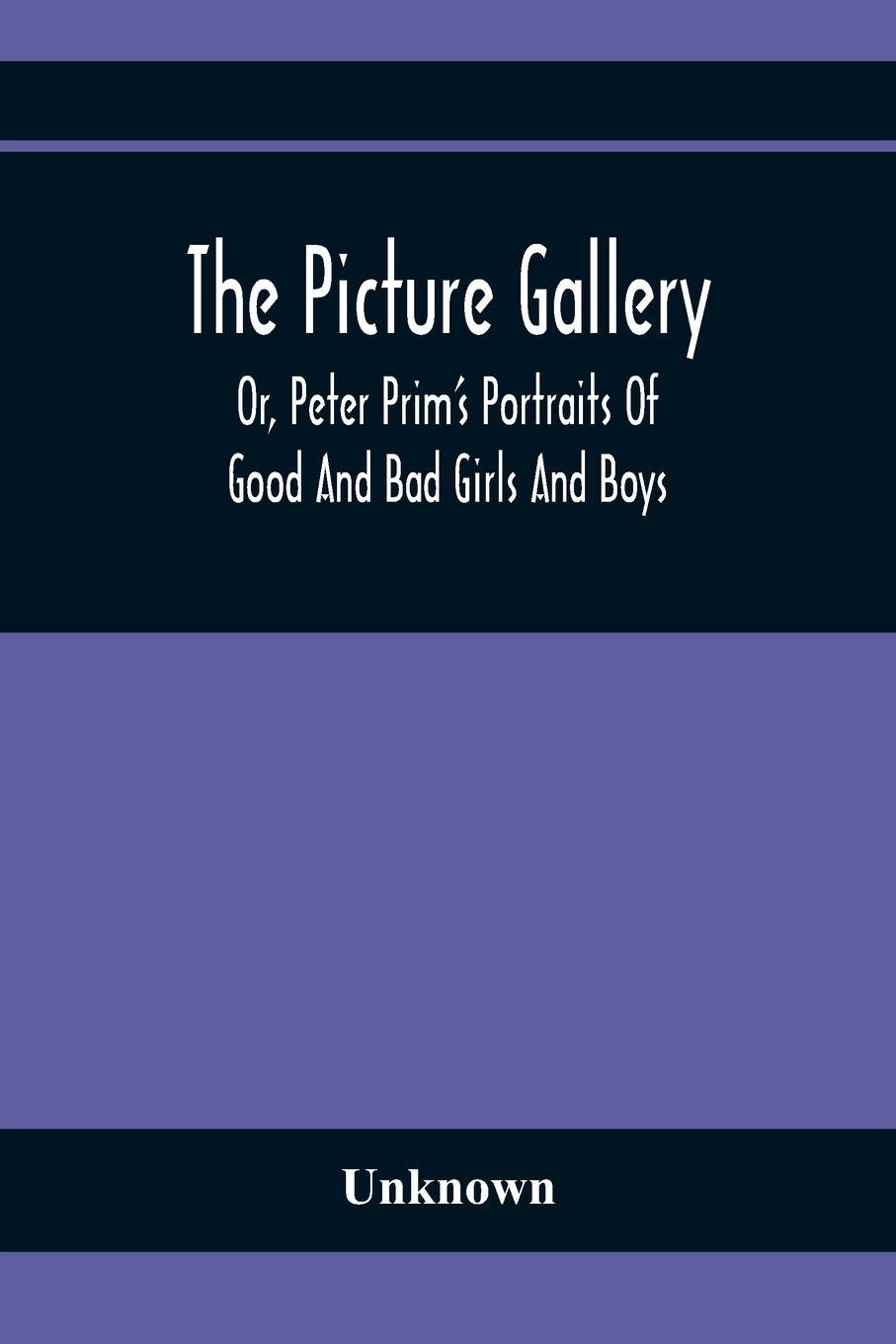 预售按需印刷 The Picture Gallery; Or Peter Prim S Portraits Of Good And Bad Girls And Boys