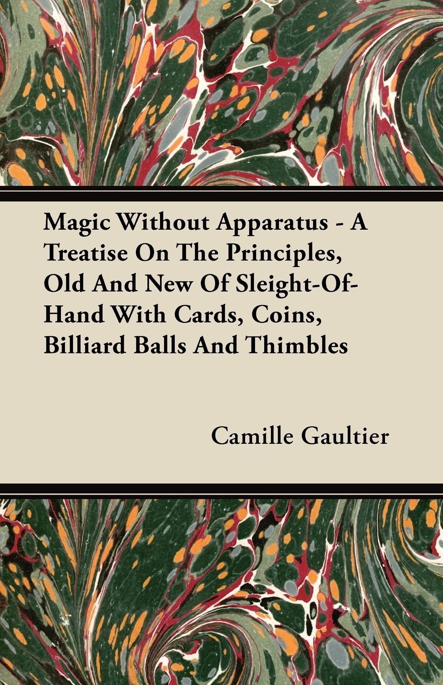 【预售按需印刷】Magic Without Apparatus- A Treatise On The Principles Old And New Of Sleight-Of-Hand With Cards C