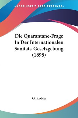 预售 按需印刷Die Quarantane-Frage In Der Internationalen Sanitats-Gesetzgebung (1898)德语ger