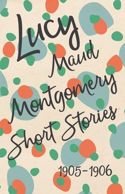 【预售 按需印刷】Lucy Maud Montgomery Short Stories  1905 to 1906