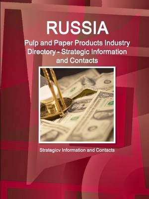 【预售 按需印刷】Russia Pulp and Paper Products Industry Directory - Strategic Information and Contacts