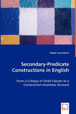 【预售 按需印刷】Secondary-Predicate Constructions in English - From a Critique of Small Clauses to a Construction-Gr