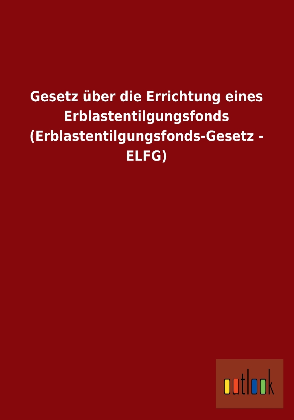 预售 按需印刷 Gesetz über die Errichtung eines Erblastentilgungsfonds (Erblastentilgungsfonds-Gesetz - ELFG)德语ger 书籍/杂志/报纸 原版其它 原图主图