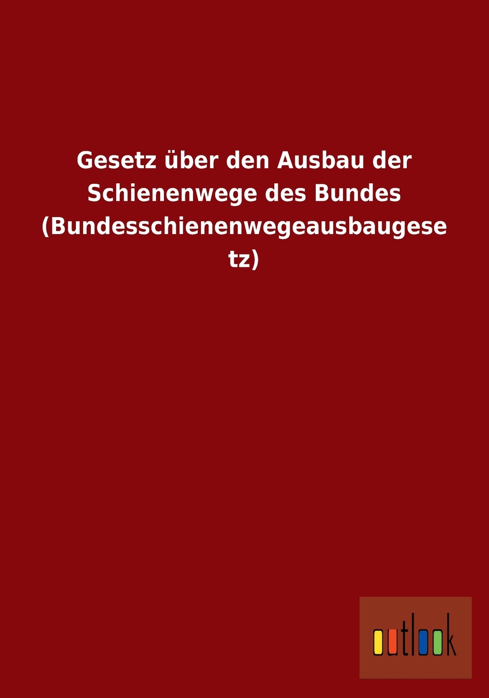 预售按需印刷Gesetzüber den Ausbau der Schienenwege des Bundes(Bundesschienenwegeausbaugesetz)德语ger