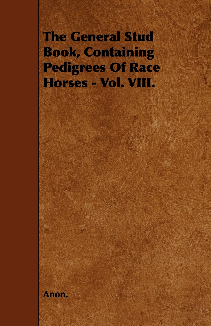 【预售按需印刷】The General Stud Book Containing Pedigrees Of Race Horses- Vol. VIII.