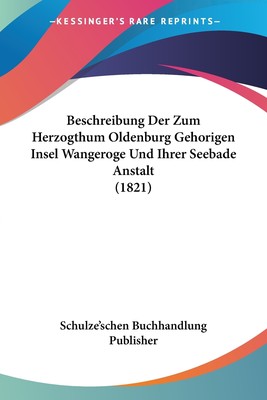 预售 按需印刷 Beschreibung Der Zum Herzogthum Oldenburg Gehorigen Insel Wangeroge Und Ihrer Seebade Anstalt (1821)德语ge