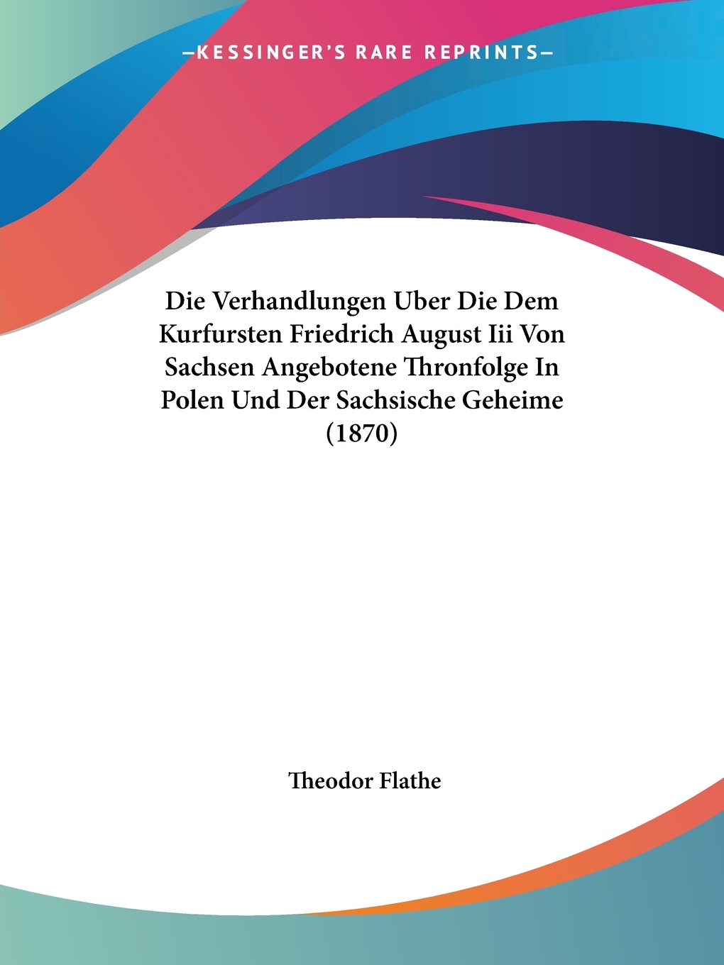 预售按需印刷Die Verhandlungen Uber Die Dem Kurfursten Friedrich August Iii Von Sachsen Angebotene Thronfolge In德语ger