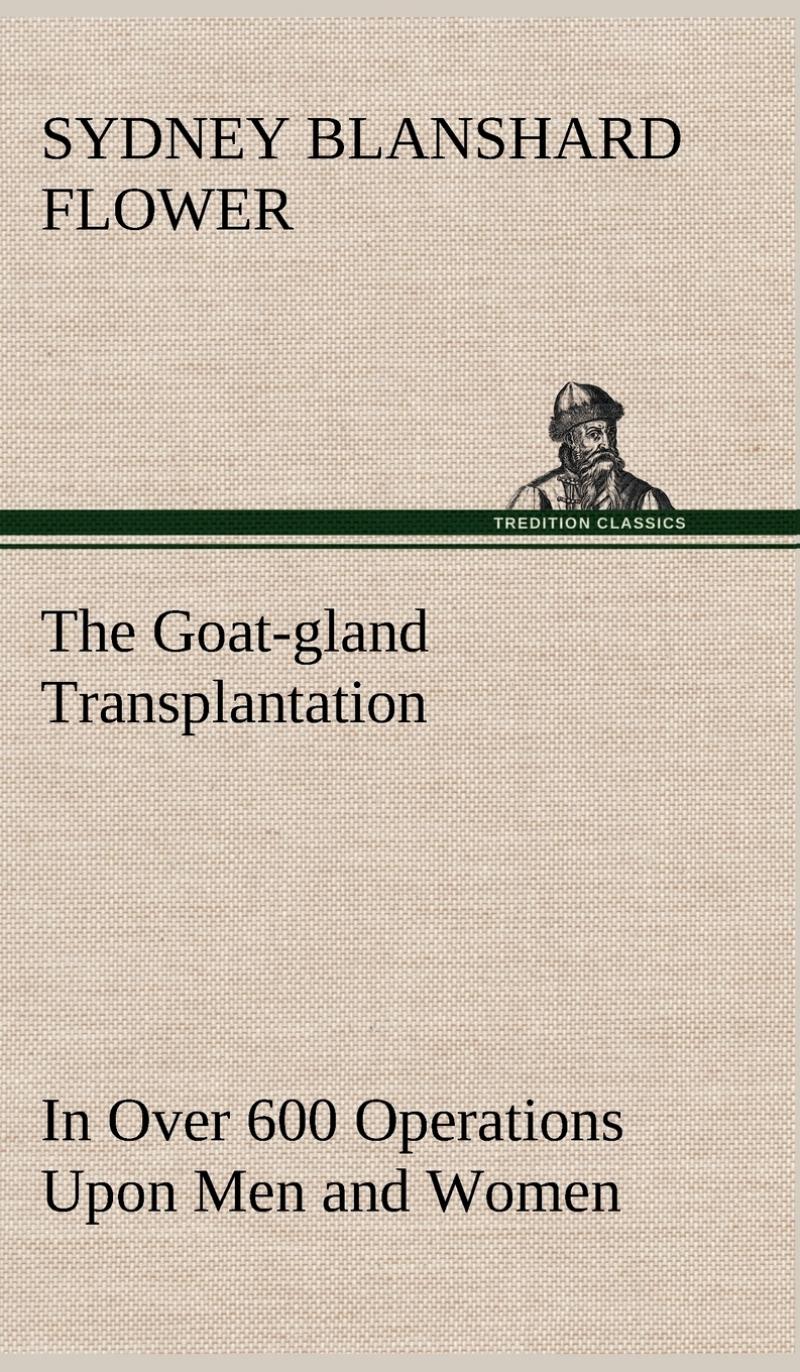 预售按需印刷 The Goat-gland Transplantation As Originated and Successfully Performed by J. R. Brinkley M. D. of