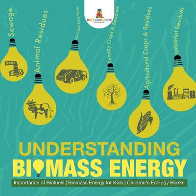 【预售 按需印刷】Understanding Biomass Energy - Importance of Biofuels | Biomass Energy for Kids | Children s Ecology