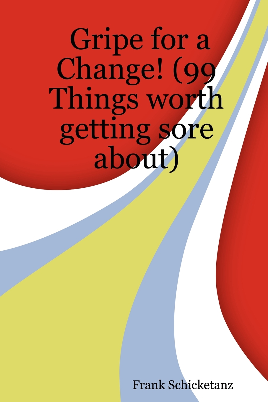 预售按需印刷Gripe for a Change!(99 Things Worth Getting Sore About)