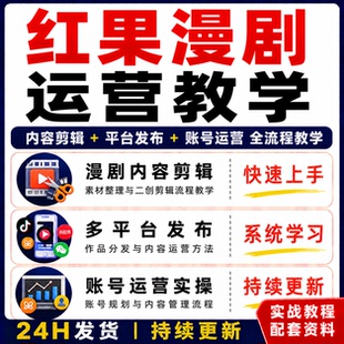 红果漫剧运营教程 内容剪辑平台发布账号运营课程教程课程