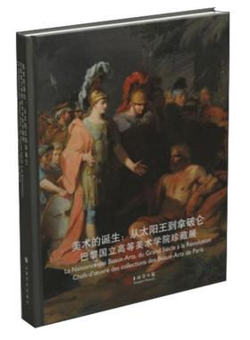 美术的诞生:从太阳王到拿破仑:巴黎国立高等美术学院珍藏展:du grand siécle à la révolution:chefs-d'oe上海博物馆  艺术书籍