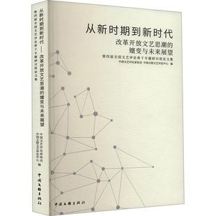 从新时期到新时代 改革开放文艺思潮的嬗变与未来展望:第四届评论骨干专题研讨班论文集中国文艺评论家协会 文学书籍