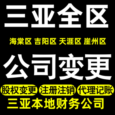 三亚个体变更三亚公司变更股权变更记账海棠吉阳天涯崖州异常注销