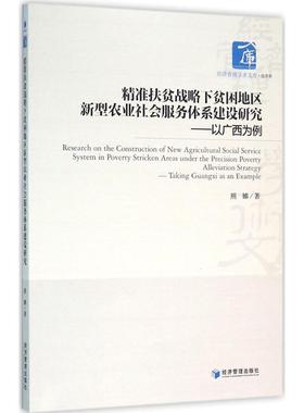精准扶贫战略下贫困地区新型农业社会服务体系建设研究:以广西为例:taking Guangxi as an example 熊娜 9787509641545