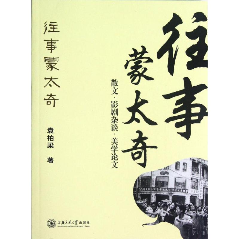 往事蒙太奇:散文.影剧杂谈.美学论文/袁柏梁袁柏梁著作杂文文学上海交通大学出版社图书