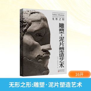大学教材艺术 社 罗小平 河北美术出版 图书籍 新华书店正版 著 周子正 汪阳坤 雕塑·泥片塑造艺术 无形之形