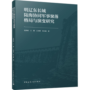 图书籍 社 著 新 专业科技 水利 等 建筑 中国建筑工业出版 明辽东长城陆海协同军事聚落格局与演变研究 新华书店正版 范熙晅
