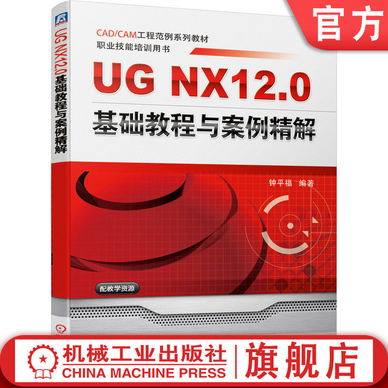 官网正版 UG NX12 0 基础教程与案例精解 钟平福 CAD CAM工程范例系列教材 职业技能培训用书 9787111673651 机械工业出版社