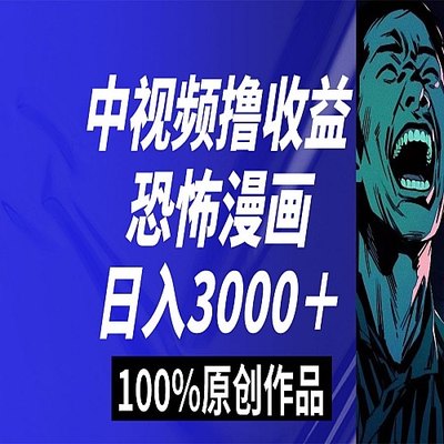 中视频恐怖漫画暴力撸收益，日入3000＋，100%原创玩法