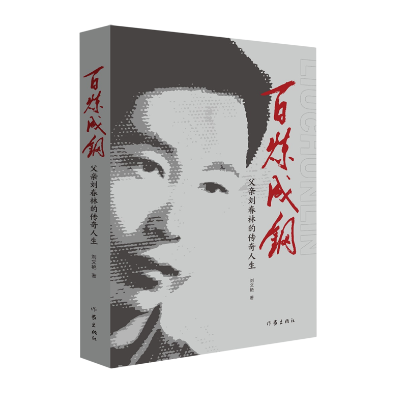 【新华正版】百炼成钢(父亲刘春林的传奇人生) 刘文艳 作家