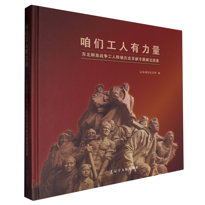 【新华正版】咱们工人有力量(东北解放战争工人阶级历史贡献专题展览图集)(精) 辽沈战役纪念馆 辽宁人民