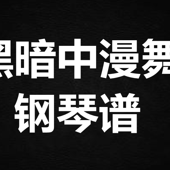 陈奕迅《黑暗中漫舞》 独奏谱  钢琴谱 五线谱 简谱 扒谱 弹唱谱
