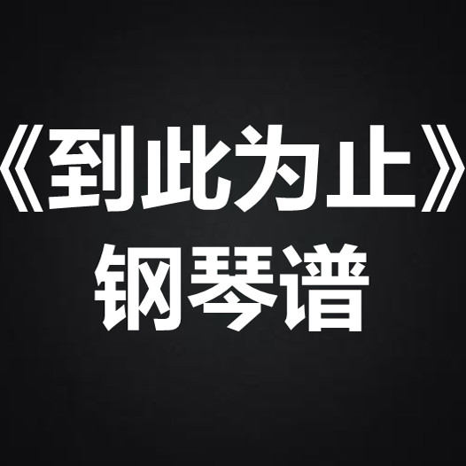 连诗雅《到此为止》 独奏谱 钢琴谱 五线谱 简谱 扒谱 弹唱谱