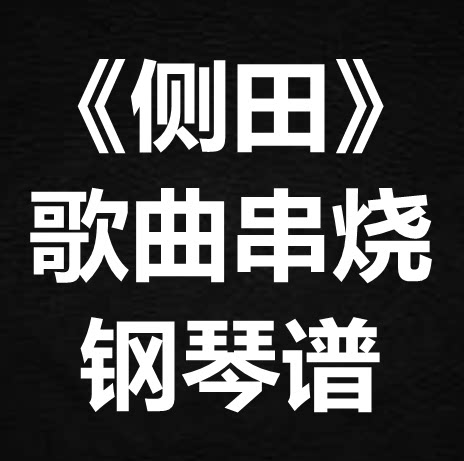 《侧田歌曲串烧》 独奏谱 钢琴谱 五线谱 简谱 扒谱 弹唱谱