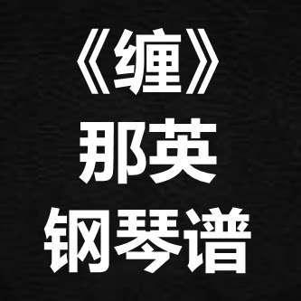 那英《缠》独奏谱  钢琴谱 五线谱 简谱 扒谱 弹唱谱