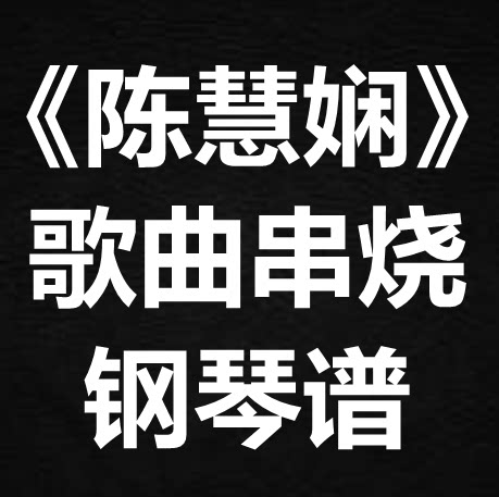 《陈慧娴歌曲串烧》 独奏谱 钢琴谱 五线谱 简谱 扒谱 弹唱谱