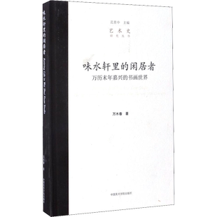 味水轩里的闲居者 万历末年嘉兴的书画世界 万木春 著 范景中 编 艺术理论(新)艺术 新华书店正版图书籍 中国美术学院出版社