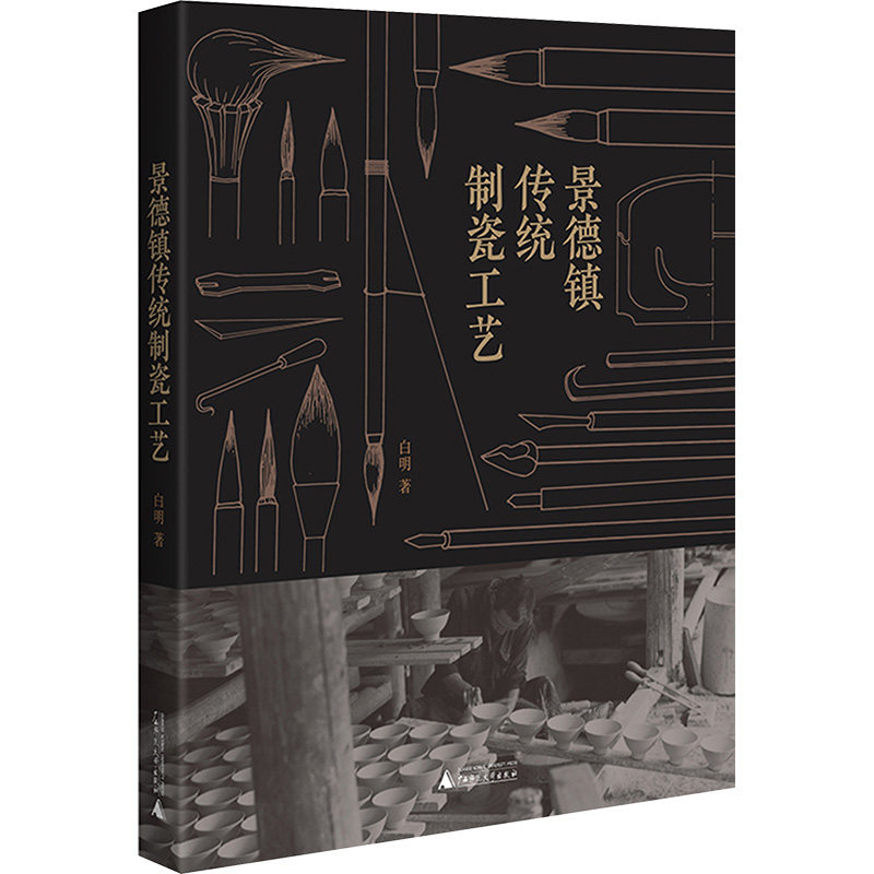景德镇传统制瓷工艺 白明 图解古法制瓷全流程 重现古窑制瓷现场 千年陶瓷古镇的田野调查与史料保存 广西师范大学出版社