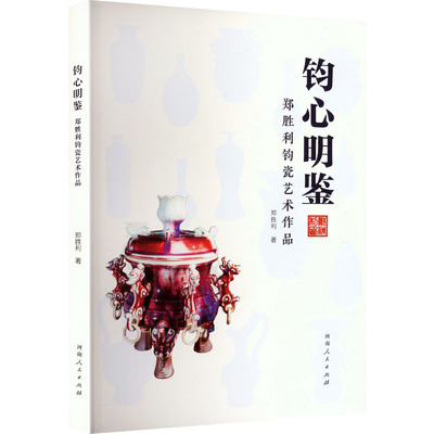 钧心明鉴郑胜利钧瓷艺术作品 郑胜利著 工艺美术（新）艺术 新华书店正版图书籍 河南人民出版社
