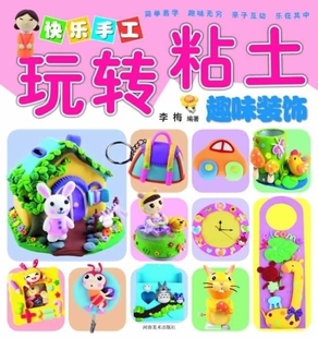 黏土教材创意DIY手工书幼儿益智手工画册橡皮泥彩泥制作卡通装 快乐手工玩转粘土 李梅编儿童黏土手工制作教程正版 饰 饰品书 趣味装