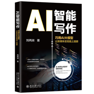 正版包邮 AI智能写作 巧用AI大模型让新媒体变现插上翅膀 刘丙润 北京大学出版社 9787301347768助力新媒体快速变现