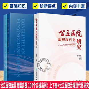 任选2册 公立医院运营管理实战 100个实操案例：上下册+公立医院治理现代化研究 现代医院管理的时代特征和核心要义