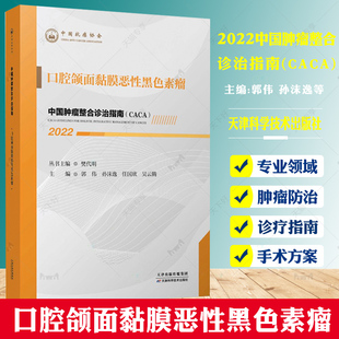 2022中国肿瘤整合诊治指南（CACA）口腔颌面黏膜恶性黑色素瘤樊代明中国抗癌协会肿瘤内科疾病诊疗临床指南天津科学技术出版社