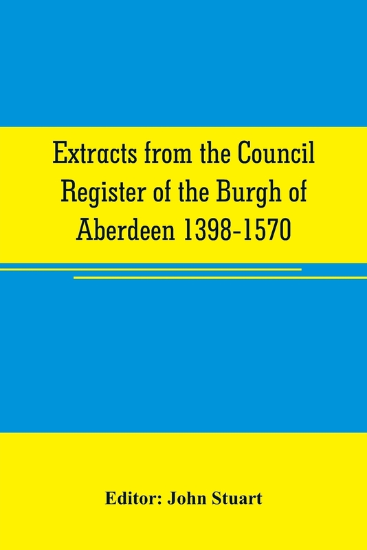 【按需印刷】Extracts from the Council register of the Burgh of Aberdeen 1398