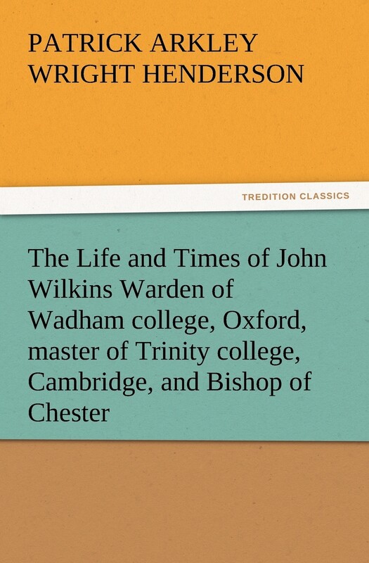 【按需印刷】The Life and Times of John Wilkins Warden of Wadham College, Oxford, Master of Trinity College, Camb怎么看?