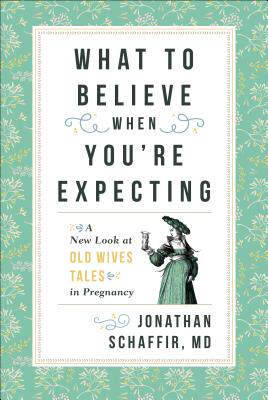 youre expecting: a new look at old wives tales in pregnancy