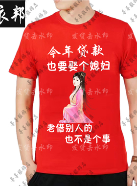 今年贷款也要娶给媳妇不能老借别人的男短袖搞笑文字恶搞半袖上衣