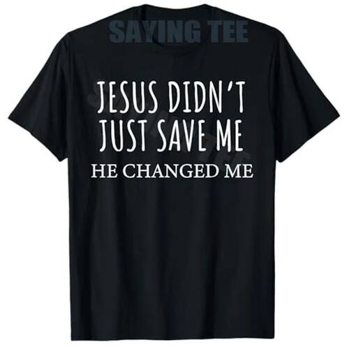 Jesus Didn’t Just Save Me He Changed Me Christian Faith T-S