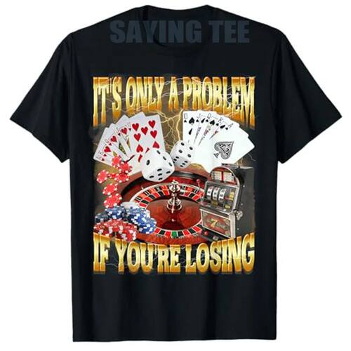 Only A Problem If You're Losing Men Women Gambling Bootleg T