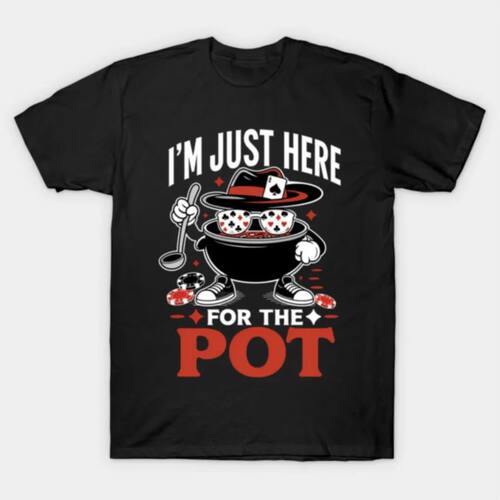 Poker Player I'm Just Here For The Pot Funny Texas T-shirt F