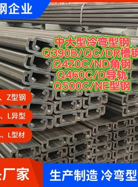 中大型冷弯Q390B/QC/DR槽钢Q420C/ND角钢Q460C/D导轨Q500C/NE型钢