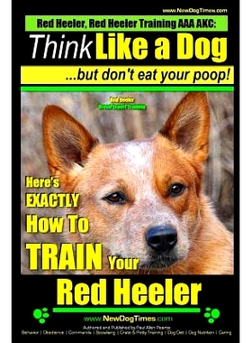 预订 Red Heeler, Red Heeler Training AAA AKC: Think Like a Dog, but Don’t Eat Your Poop! Red Heeler Breed Expert Traini