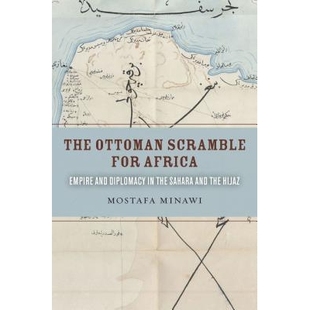 预订 Ottoman Scramble for Africa: Empire and Diplomacy in the Sahara and the Hijaz 奥斯曼帝国争夺非洲：撒哈拉沙漠汉志省