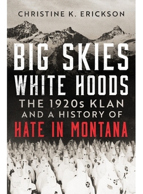 预订 Big Skies, White Hoods: The 1920s Klan and a History of Hate in Montana 大天空，白色头巾：20 世纪 20 年代的三K党和